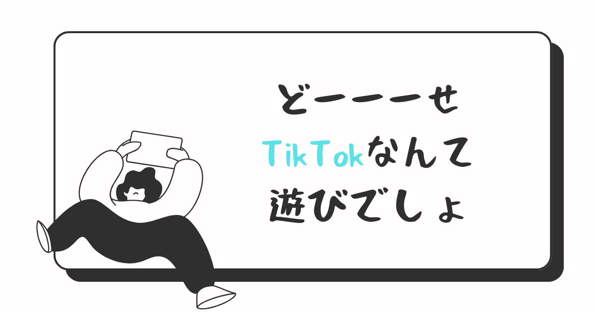 拝啓 TikTokなんて遊びでしょ?と思っている方へ
