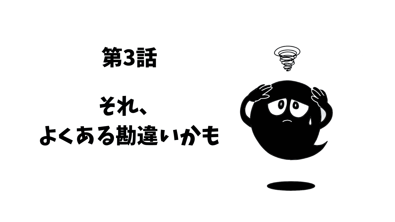第3話 それよくある勘違いかも・・・